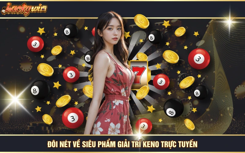 Đôi nét về siêu phẩm giải trí Keno trực tuyến