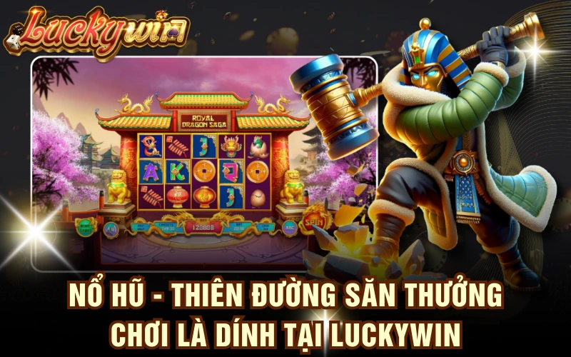 Nổ Hũ - Thiên Đường Săn Thưởng, Chơi Là Dính Tại LUCKYWIN