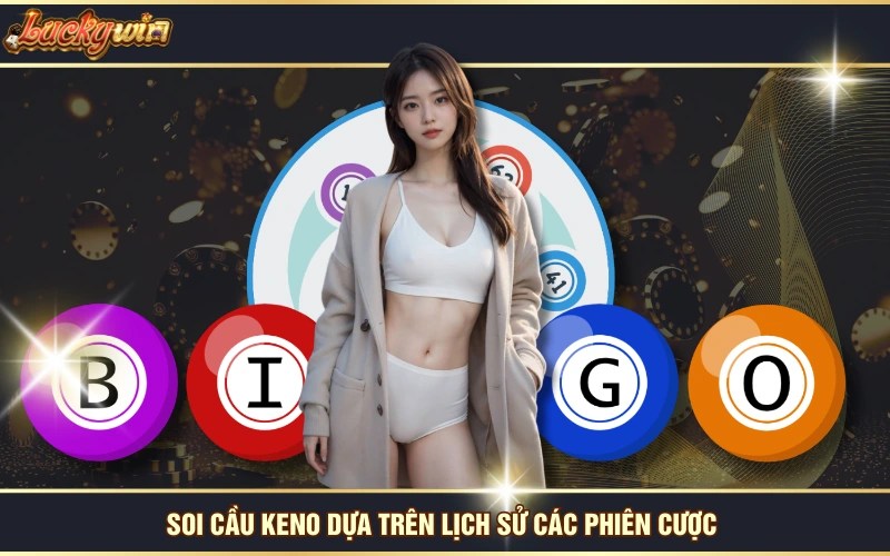 Soi cầu Keno dựa trên lịch sử các phiên cược 
